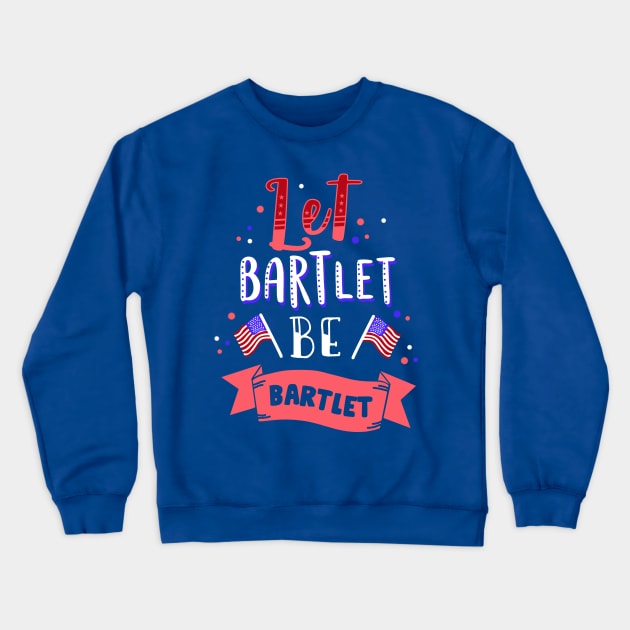 Let Bartlet Be Bartlet Crewneck Sweatshirt by MorvenLucky